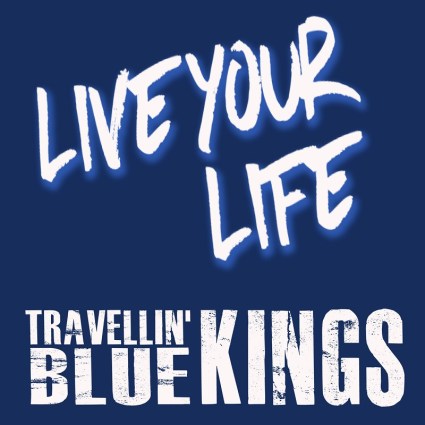 Travellin' Blue Kings – "Live Your Life"
