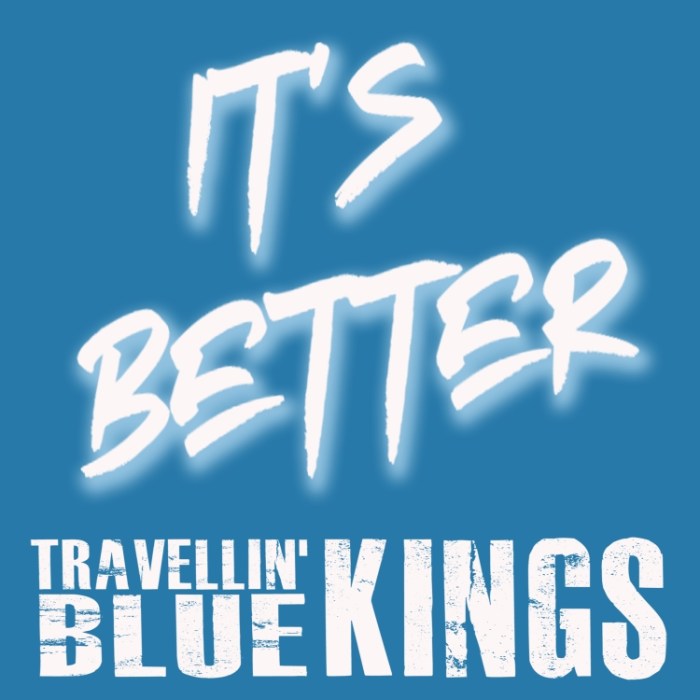 Travellin' Blue Kings – "It's Better"